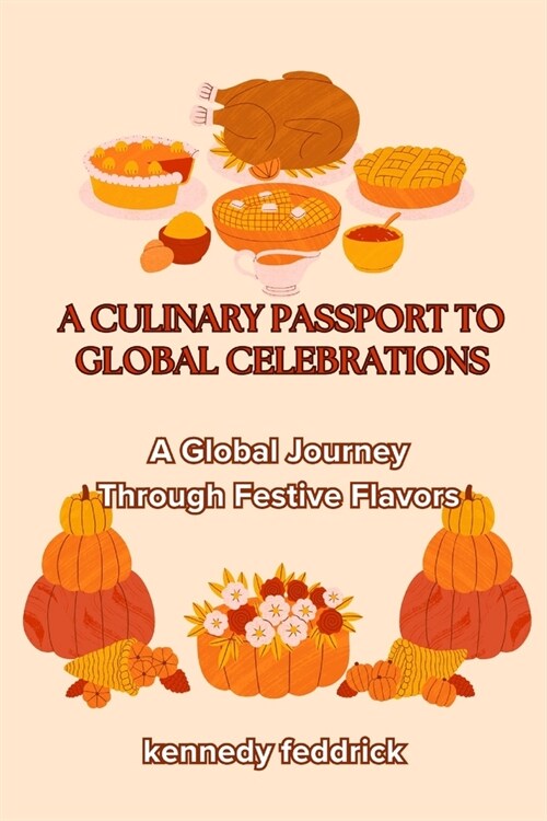 A Culinary Passport to Global Celebrations: A Global Journey Through Festive Flavors (Paperback)