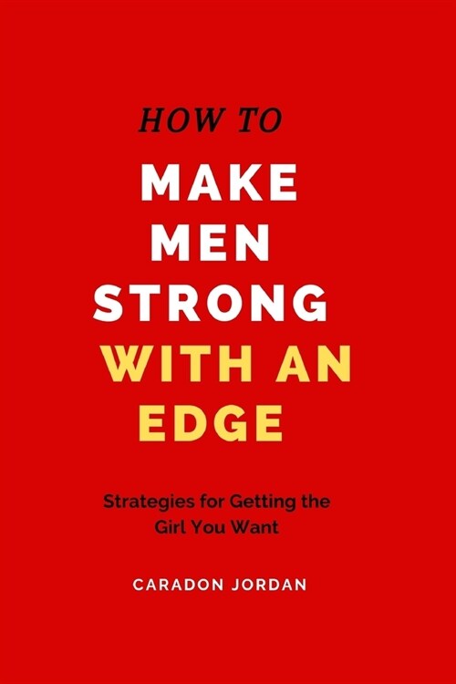 How to Make Men Strong with an Edge: Strategies for Getting the Girl You Want (Paperback)