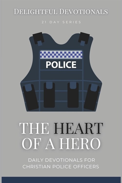The Heart Of A Hero: Daily Devotions For Christian Police Officers - 21 Devotionals With Practical Wisdom and Faith-Based Inspiration for P (Paperback)