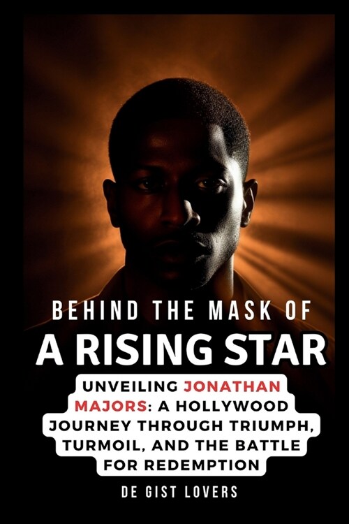 Behind the Mask of a Rising Star: Unveiling Jonathan Majors: A Hollywood Journey Through Triumph, Turmoil, and the Battle for Redemption (Paperback)