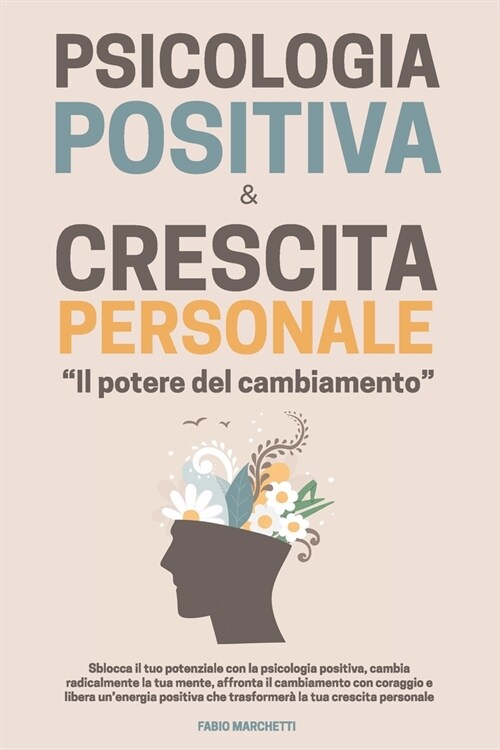 Psicologia Positiva & Crescita Personale: Il potere del cambiamento Sblocca il tuo potenziale con la psicologia positiva, cambia radicalmente la tua (Paperback)