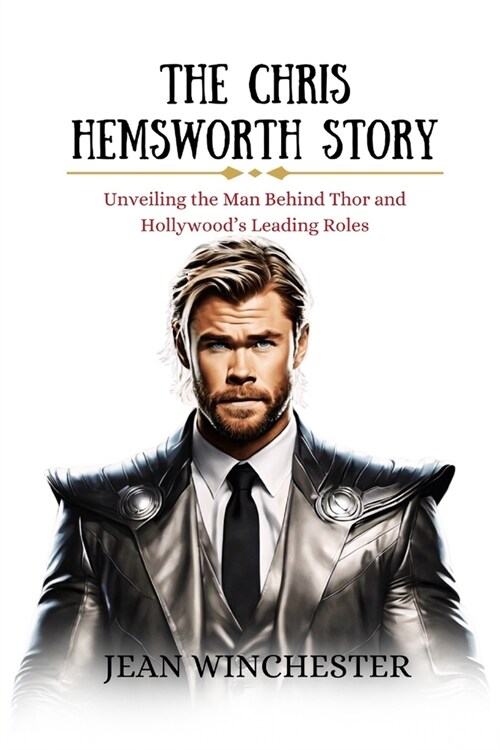 The Chris Hemsworth Story: Unveiling the Man Behind Thor and Hollywoods Leading Roles (Paperback)