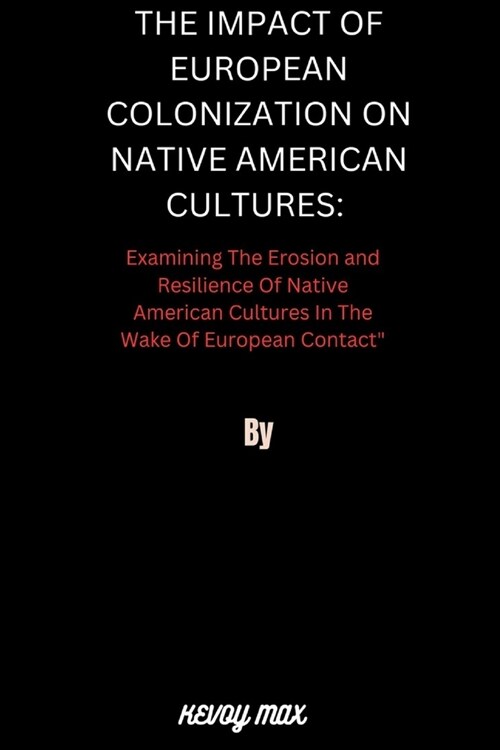 The Impact of European Colonization on Native American Cultures: Examining the Erosion and Resilience of Native American Cultures in the Wake of Europ (Paperback)