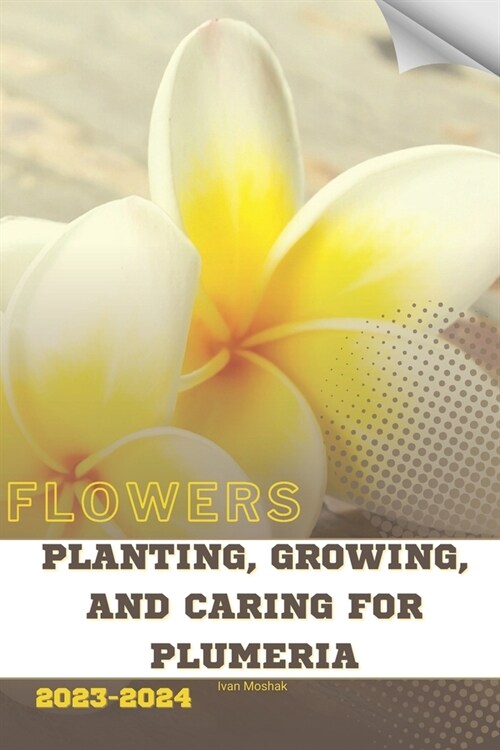 Planting, Growing, and Caring for Plumeria: Become flowers expert (Paperback)