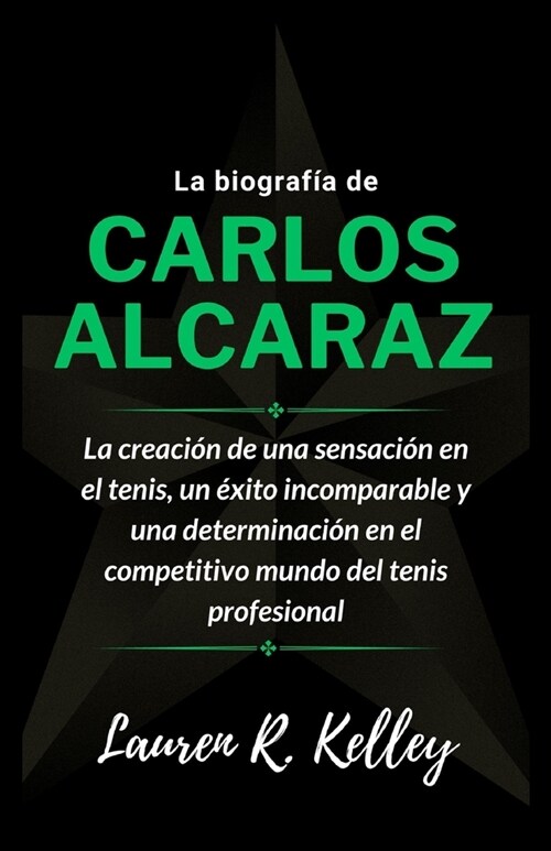 La biograf? de Carlos Alcaraz: La creaci? de una sensaci? en el tenis, un ?ito incomparable y una determinaci? en el competitivo mundo del tenis (Paperback)