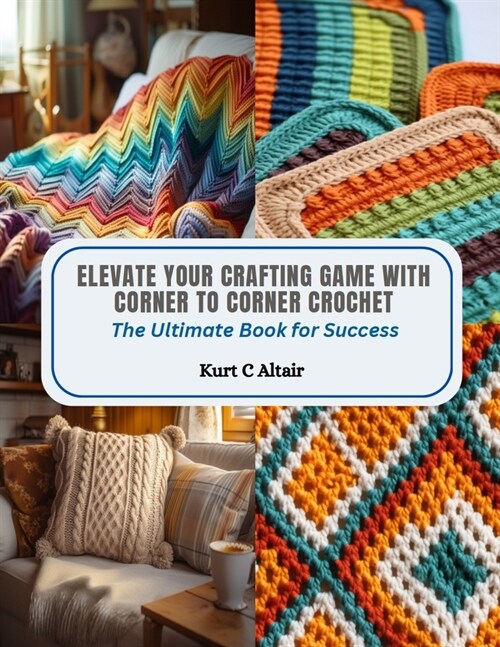 Elevate Your Crafting Game with Corner to Corner Crochet: The Ultimate Book for Success (Paperback)