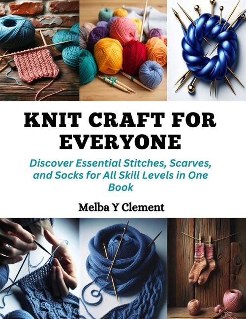Knit Craft for Everyone: Discover Essential Stitches, Scarves, and Socks for All Skill Levels in One Book (Paperback)