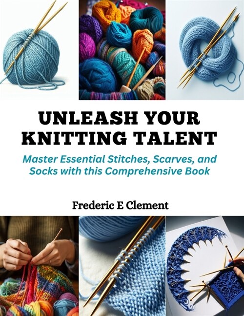 Unleash Your Knitting Talent: Master Essential Stitches, Scarves, and Socks with this Comprehensive Book (Paperback)