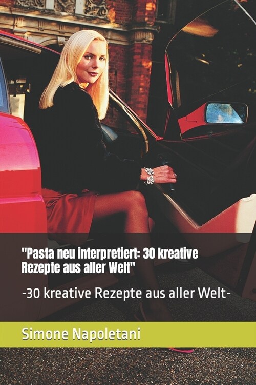 Pasta neu interpretiert: 30 kreative Rezepte aus aller Welt -30 kreative Rezepte aus aller Welt- (Paperback)