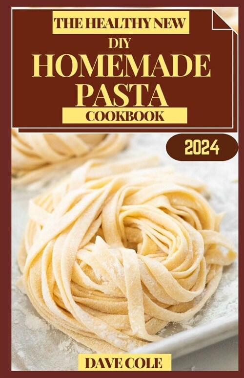 The Healthy New DIY Homemade Pasta Cookbook: Savor the Homemade Difference: Pasta Making Simplified (Paperback)