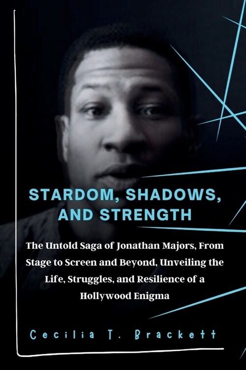 Stardom, Shadows, and Strength: The Untold Saga of Jonathan Majors, From Stage to Screen and Beyond, Unveiling the Life, Struggles, and Resilience of (Paperback)