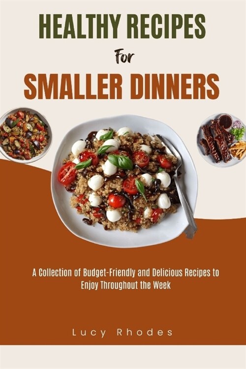 Healthy Recipes for Smaller Dinners: A Collection of Budget-Friendly and Delicious Recipes to Enjoy Throughout the Week (Paperback)