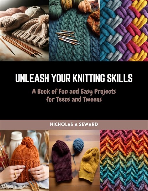 Unleash Your Knitting Skills: A Book of Fun and Easy Projects for Teens and Tweens (Paperback)