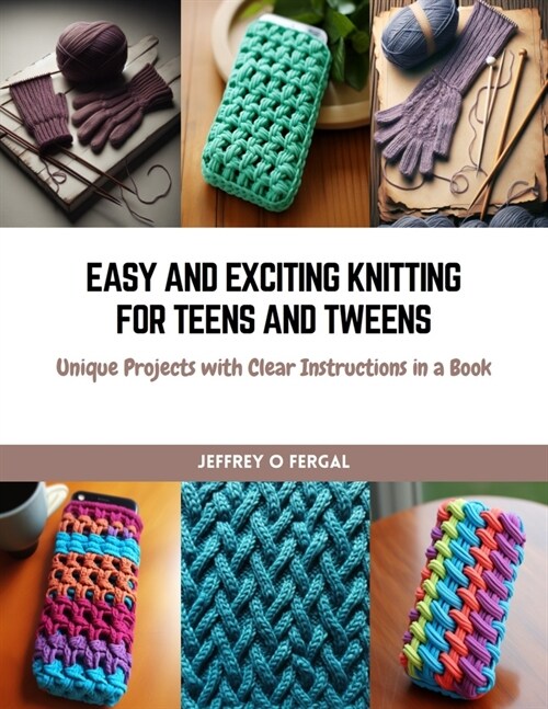 Easy and Exciting Knitting for Teens and Tweens: Unique Projects with Clear Instructions in a Book (Paperback)