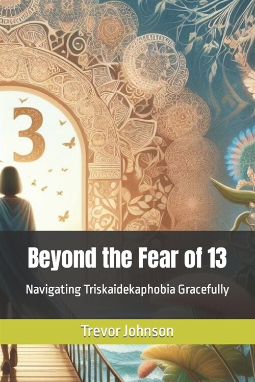 Beyond the Fear of 13: Navigating Triskaidekaphobia Gracefully (Paperback)