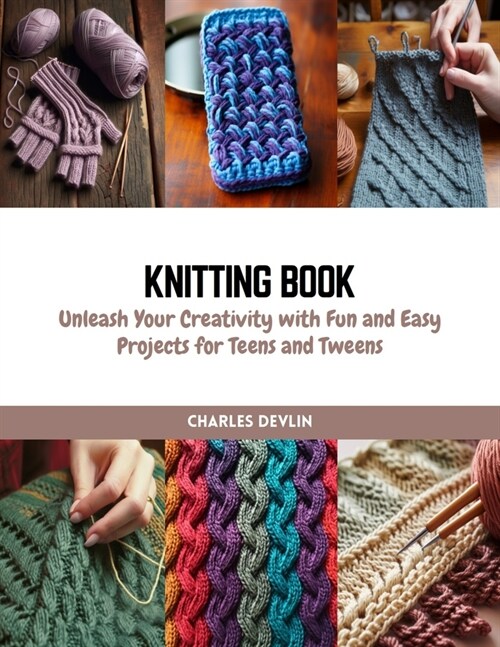 Knitting Book: Unleash Your Creativity with Fun and Easy Projects for Teens and Tweens (Paperback)