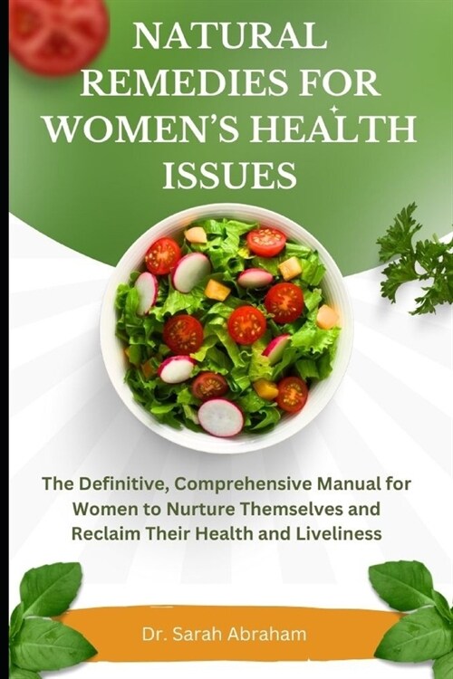 Natural Remedies for Womens Health Issues: The Definitive, Comprehensive Manual for Women to Nurture Themselves and Reclaim Their Health and Liveline (Paperback)