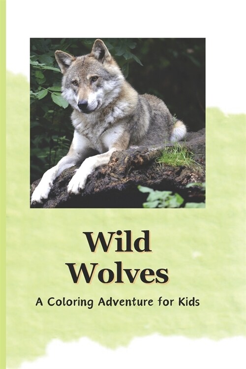 Wild Wolves: A Coloring Adventure for Kids: Discover the Majesty of Wolves Through Coloring (Paperback)