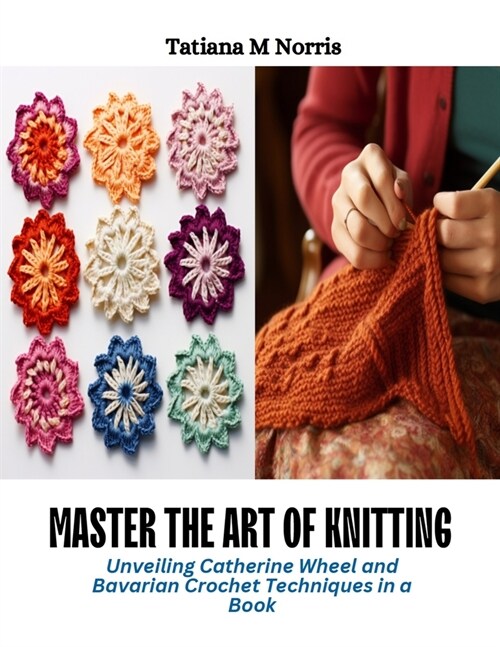 Master the Art of Knitting: Unveiling Catherine Wheel and Bavarian Crochet Techniques in a Book (Paperback)