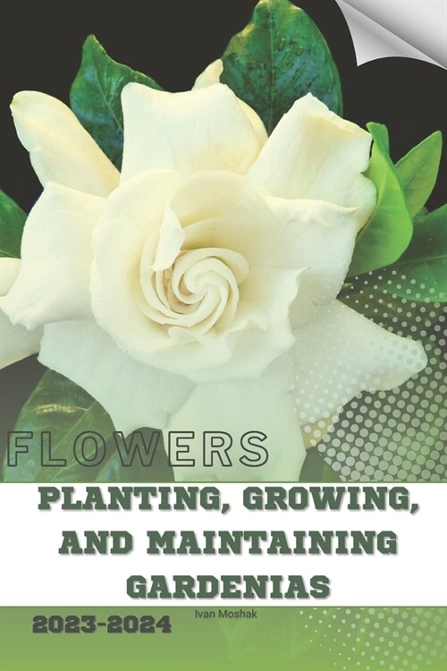 Planting, Growing, and Maintaining Gardenias: Become flowers expert (Paperback)