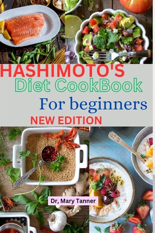 Hashimotos Diet Cookbook for Beginners: Unlock secrets with this guide, fostering resilience, harmony, and transformative well-being for a renewed li (Paperback)