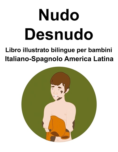 Italiano-Spagnolo America Latina Nudo / Desnudo Libro illustrato bilingue per bambini (Paperback)