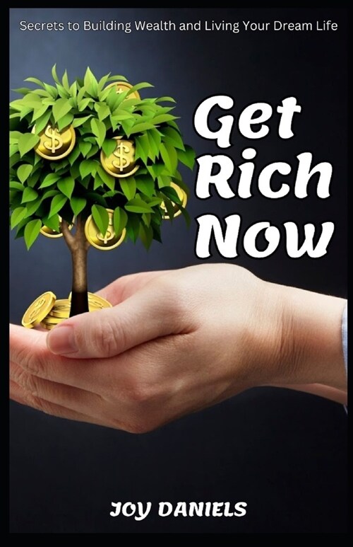 Get Rich Now: Secrets to Building Wealth and Living Your Dream Life (Paperback)