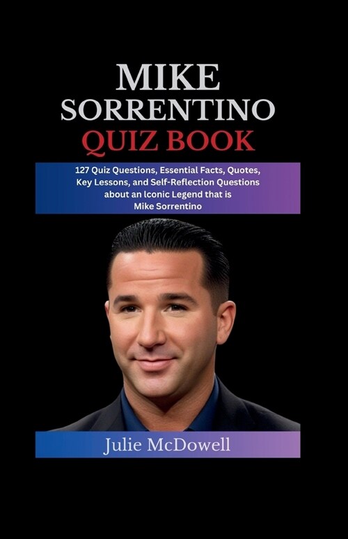 Mike Sorrentino Quiz Book: 127 Quiz Questions, Essential Facts, Quotes, Key Lessons, and Self-Reflection Questions about an Iconic Legend that is (Paperback)