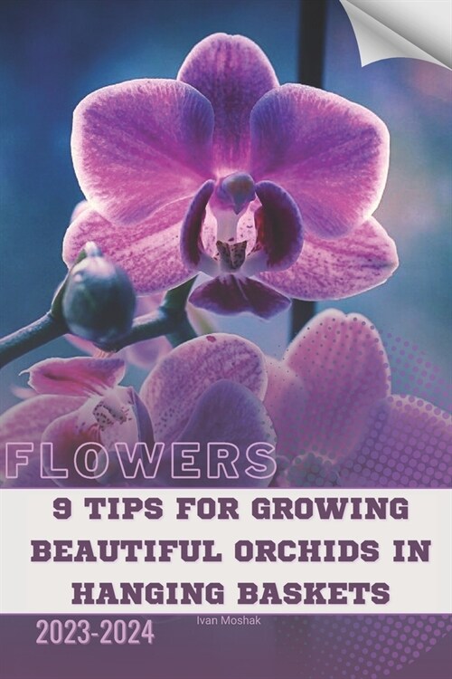 9 Tips For Growing Beautiful Orchids in Hanging Baskets: Become flowers expert (Paperback)