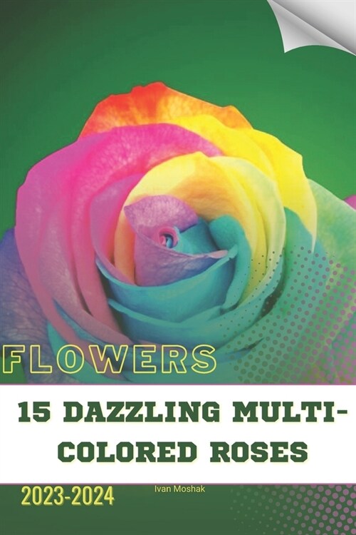 15 Dazzling Multi-Colored Roses: Become flowers expert (Paperback)