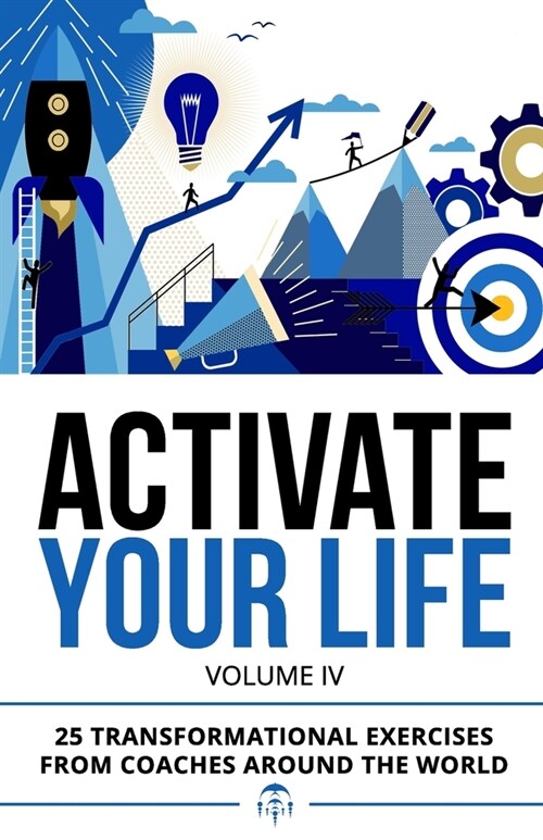 Activate Your Life: 25 Transformational Exercises From Coaches Around The World (Volume IV) (Paperback)