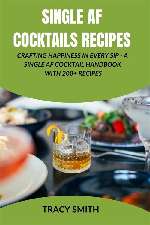 Single AF Cocktails Recipes: Crafting Happiness in Every Sip - A Single AF Cocktail Handbook with 200+ Recipes (Paperback)