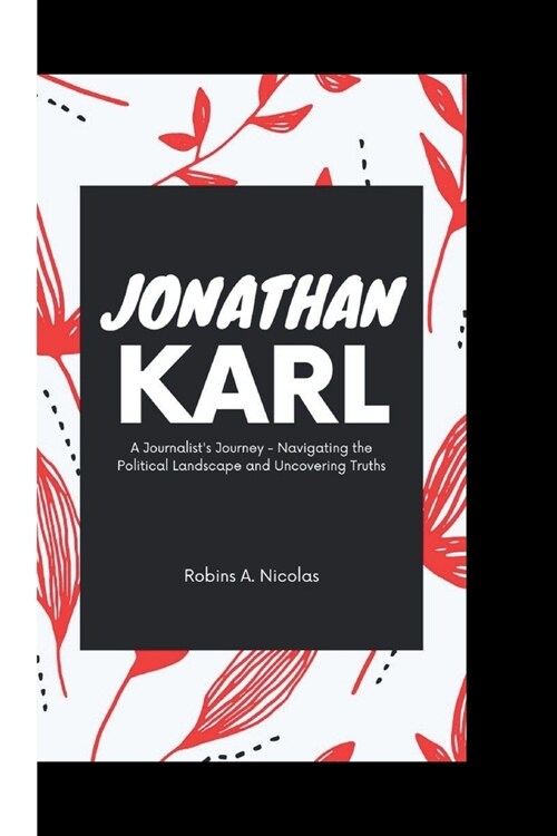 Jonathan Karl: A Journalists Journey - Navigating the Political Landscape and Uncovering Truths (Paperback)