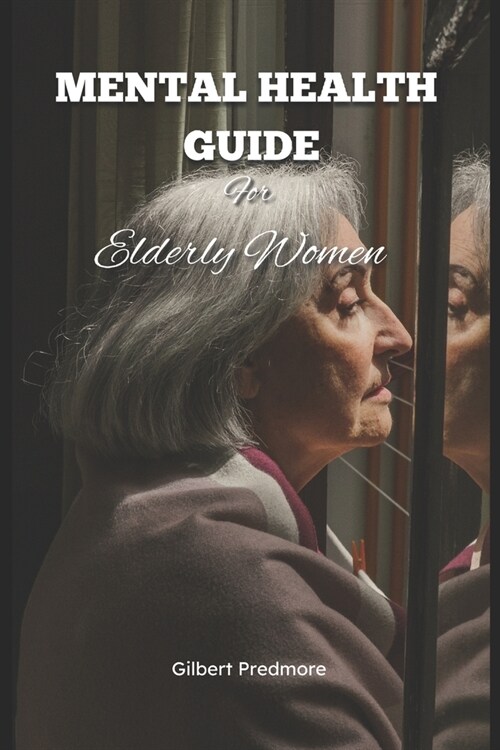 Mental Health Guide for Elderly Women: Uncover your mental health management tips and guide for 2024. (Paperback)