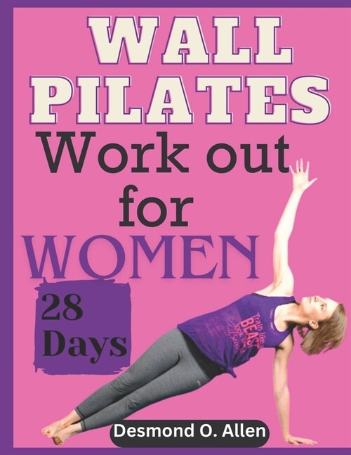 Wall Pilates Workout for Women: 28 Days Comprehensive & Illustrated Wall Pilates Exercises for Women - Step-by-Step Workouts for Flexibility, Strength (Paperback)