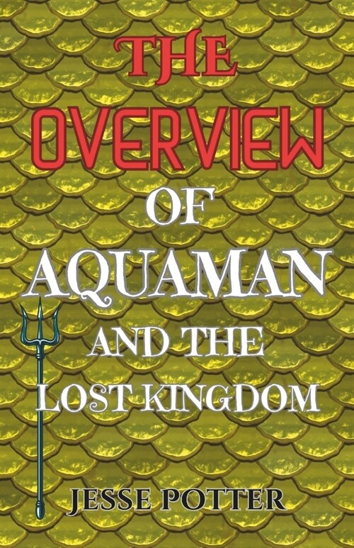 The Overview of Aquaman and the Lost Kingdom: A Behind-The-Scenes Look at the production of the movie, Including The Stunning visual Effects, The dive (Paperback)