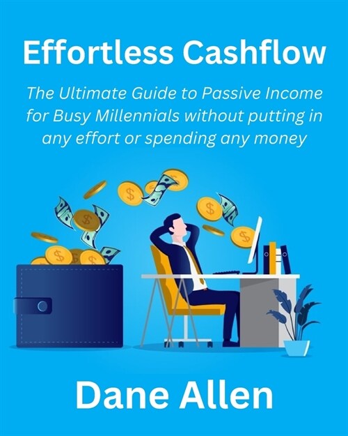 Effortless Cashflow: The Ultimate Guide to Passive Income for Busy Millennials without putting in any effort or spending any money (Paperback)