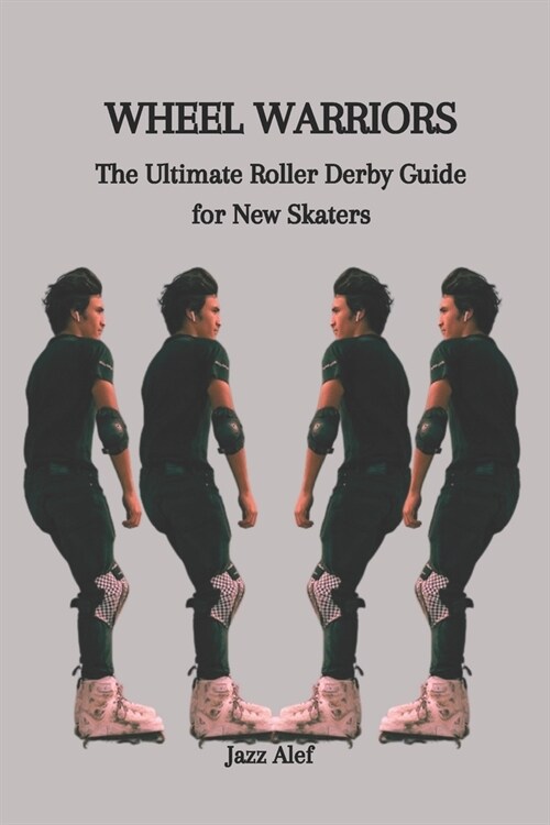 Wheel Warriors: The Ultimate Roller Derby Guide for New Skaters (Paperback)