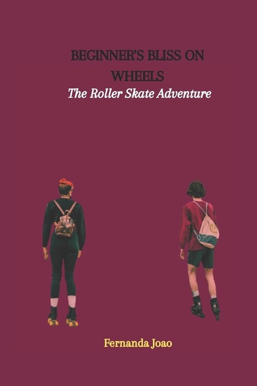 Beginners Bliss on Wheels: The Roller Skate Adventure (Paperback)
