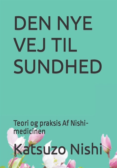 Den Nye Vej Til Sundhed: Teori og praksis Af Nishi-medicinen (Paperback)