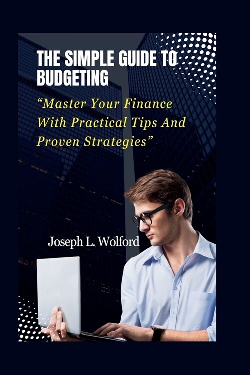 The Simple Guide To Budgeting: Master Your Finance With Practical Tips And Proven Strategies (Paperback)