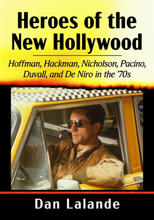 Heroes of the New Hollywood: Hoffman, Hackman, Nicholson, Pacino, Duvall, and de Niro in the 70s (Paperback)