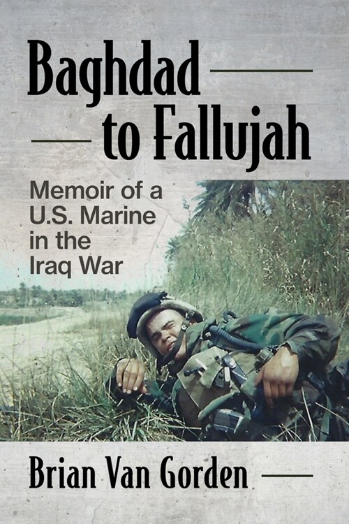 Baghdad to Fallujah: Memoir of a U.S. Marine in the Iraq War (Paperback)