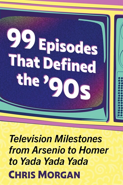 99 Episodes That Defined the 90s: Television Milestones from Arsenio to Homer to Yada Yada Yada (Paperback)