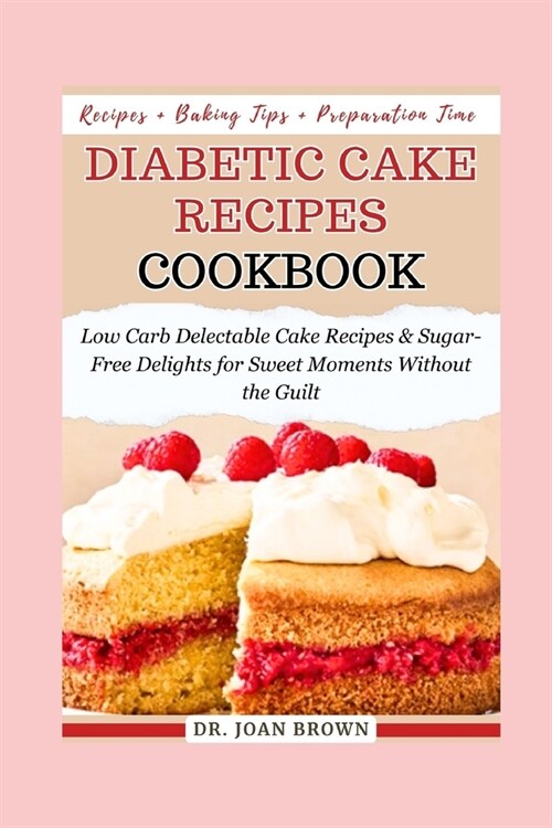 Diabetic Cake Recipes Cookbook: Low Carb, Delectable Cake Recipes & Sugar-Free Delights for Sweet Moments Without the Guilt, Including Bonus Recipe Jo (Paperback)