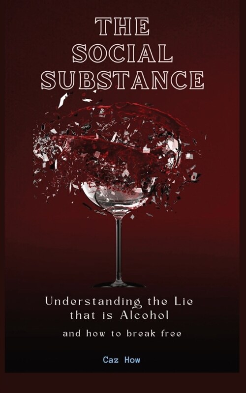 The Social Substance: Understanding the Lie that is Alcohol (Paperback)