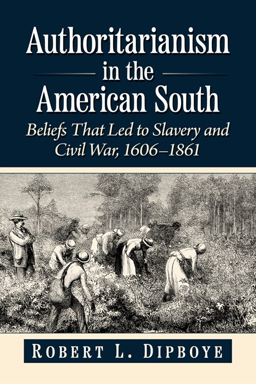 Authoritarianism in the American South: Beliefs That Led to Slavery and Civil War, 1606-1861 (Paperback)
