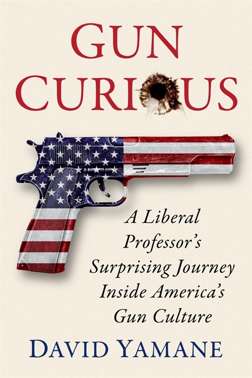 Gun Curious: A Liberal Professors Surprising Journey Inside Americas Gun Culture (Paperback)