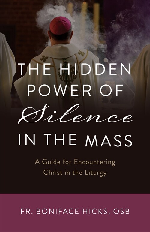 The Hidden Power of Silence in the Mass: A Guide for Encountering Christ in the Liturgy (Paperback)