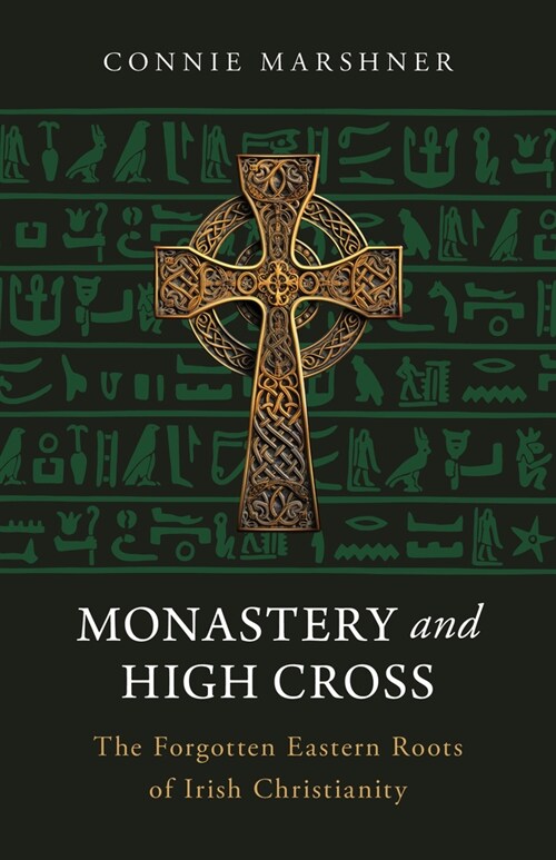 Monastery and High Cross: The Forgotten Eastern Roots of Irish Christianity (Paperback)